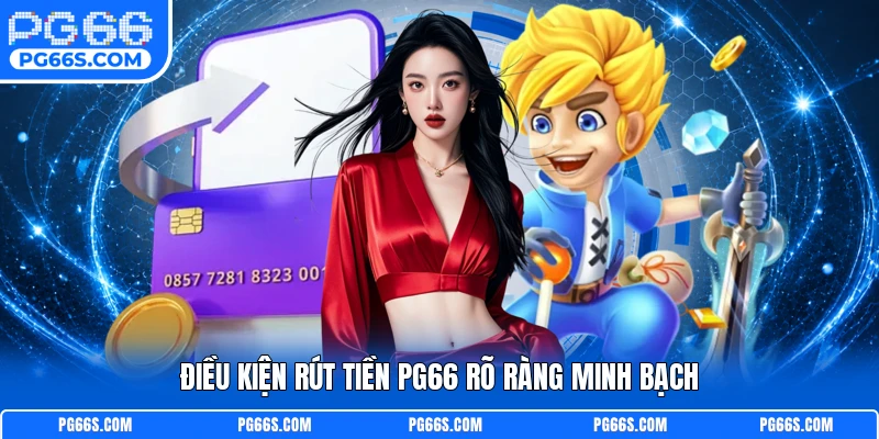 Điều kiện rút tiền PG66 rõ ràng minh bạch
