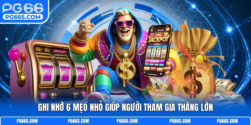 Ghi nhớ 6 mẹo nhỏ giúp người tham gia thắng lớn
