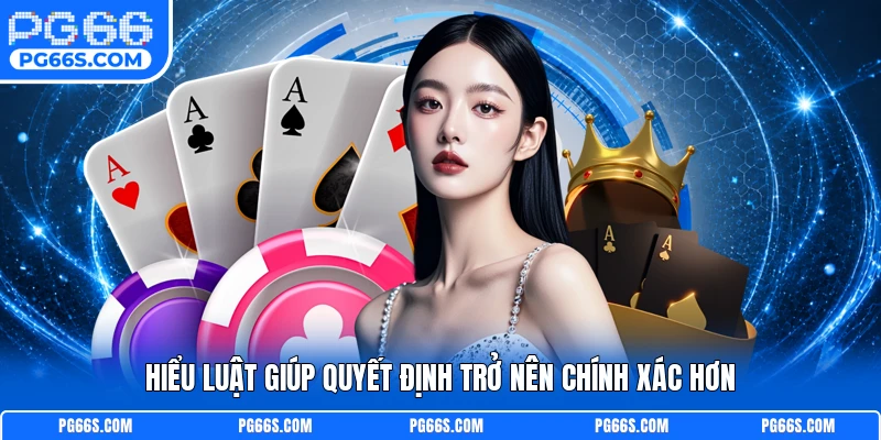 Hiểu luật giúp quyết định trở nên chính xác hơn