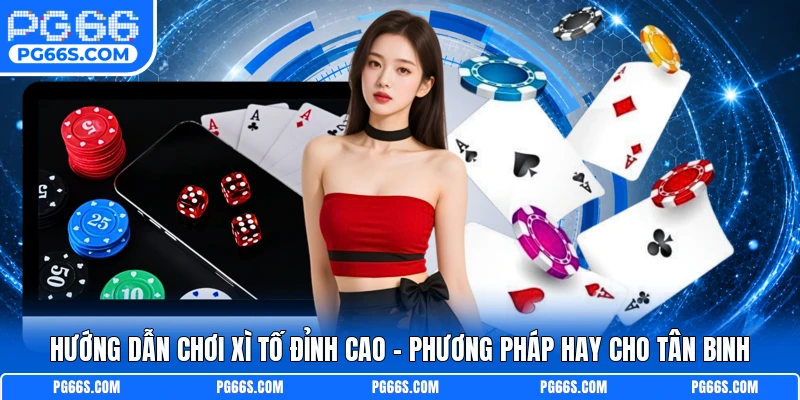 Hướng Dẫn Chơi Xì Tố Đỉnh Cao - Phương Pháp Hay Cho Tân Binh