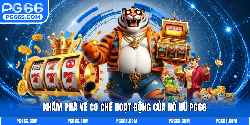 Khám phá về cơ chế hoạt động của nổ hũ PG66
