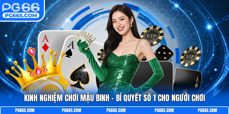 Kinh Nghiệm Chơi Mậu Binh - Bí Quyết Số 1 Cho Người Chơi