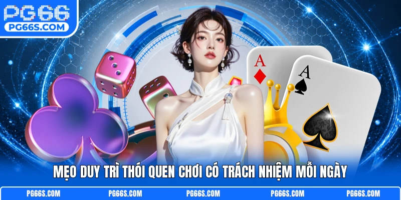 Mẹo duy trì thói quen chơi có trách nhiệm mỗi ngày
