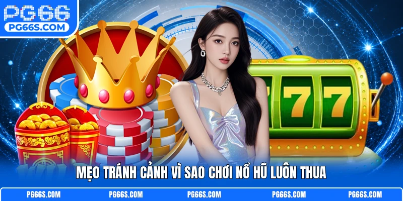 Mẹo tránh cảnh vì sao chơi nổ hũ luôn thua