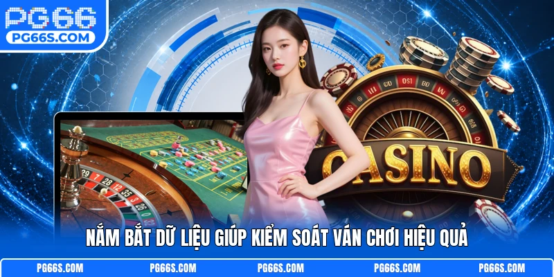Nắm bắt dữ liệu giúp kiểm soát ván chơi hiệu quả