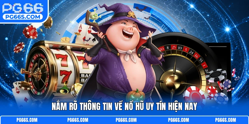 Nắm rõ thông tin về nổ hũ uy tín hiện nay