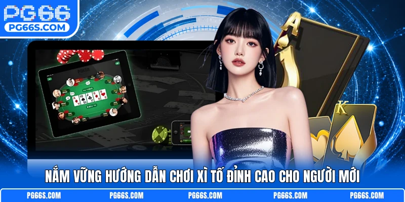 Nắm vững hướng dẫn chơi xì tố đỉnh cao cho người mới