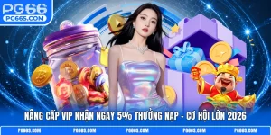 Nâng Cấp Vip Nhận Ngay 5% Thưởng Nạp - Cơ Hội Lớn 2026