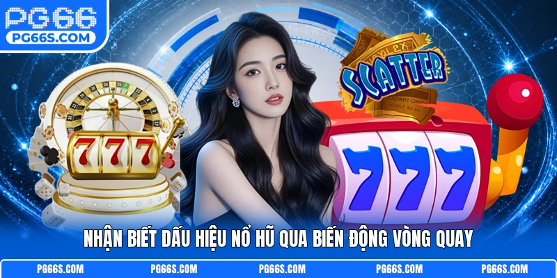 Nhận biết dấu hiệu nổ hũ qua biến động vòng quay