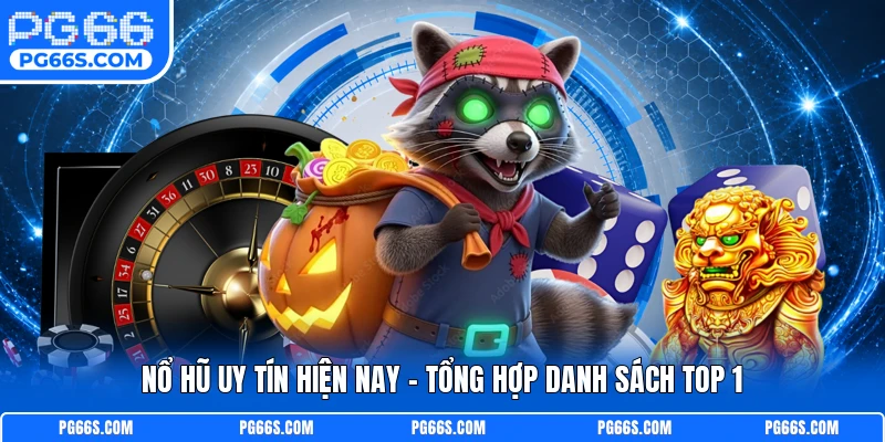 Nổ Hũ Uy Tín Hiện Nay - Tổng Hợp Danh Sách Top 1