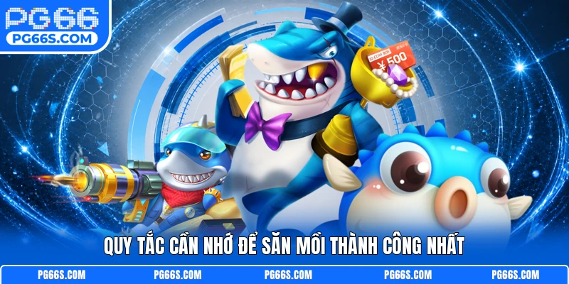 Quy tắc cần nhớ để săn mồi thành công nhất