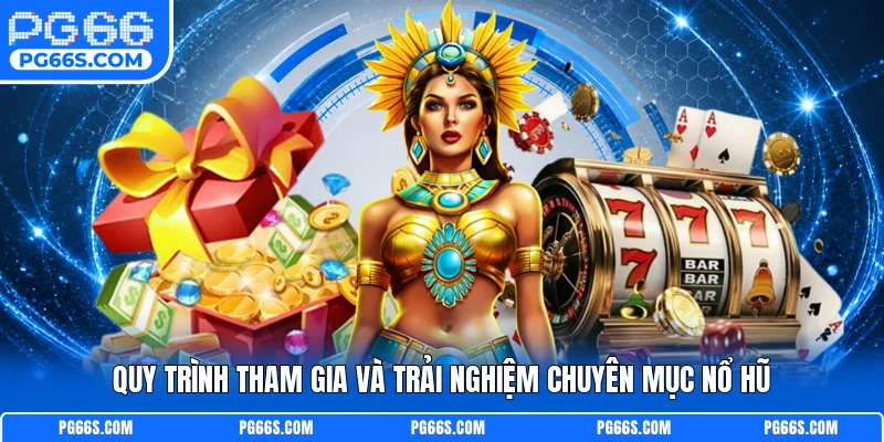 Quy trình tham gia và trải nghiệm chuyên mục nổ hũ