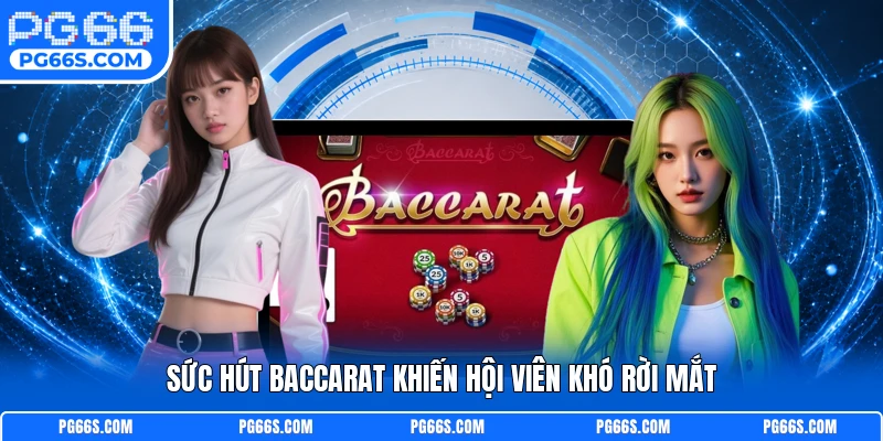 Sức hút baccarat khiến hội viên khó rời mắt
