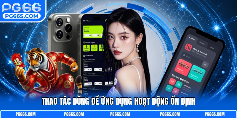 Thao tác đúng để ứng dụng hoạt động ổn định