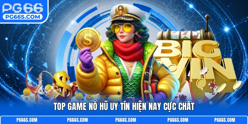 Top game nổ hũ uy tín hiện nay cực chất