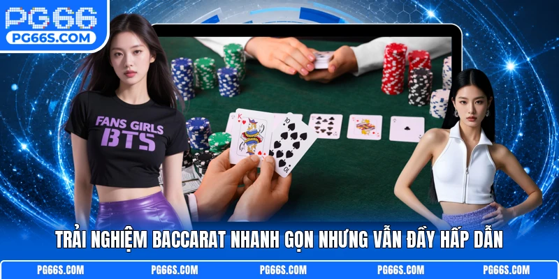 Trải nghiệm baccarat nhanh gọn nhưng vẫn đầy hấp dẫn